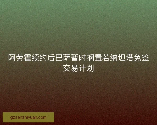 阿劳霍续约后巴萨暂时搁置若纳坦塔免签交易计划