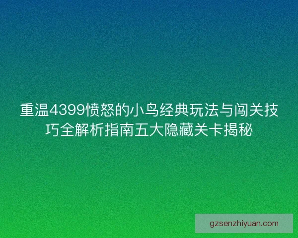 重温4399愤怒的小鸟经典玩法与闯关技巧全解析指南五大隐藏关卡揭秘